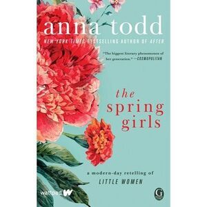 The Spring Girls: A Modern-Day Retelling of Little Women -- Anna Todd